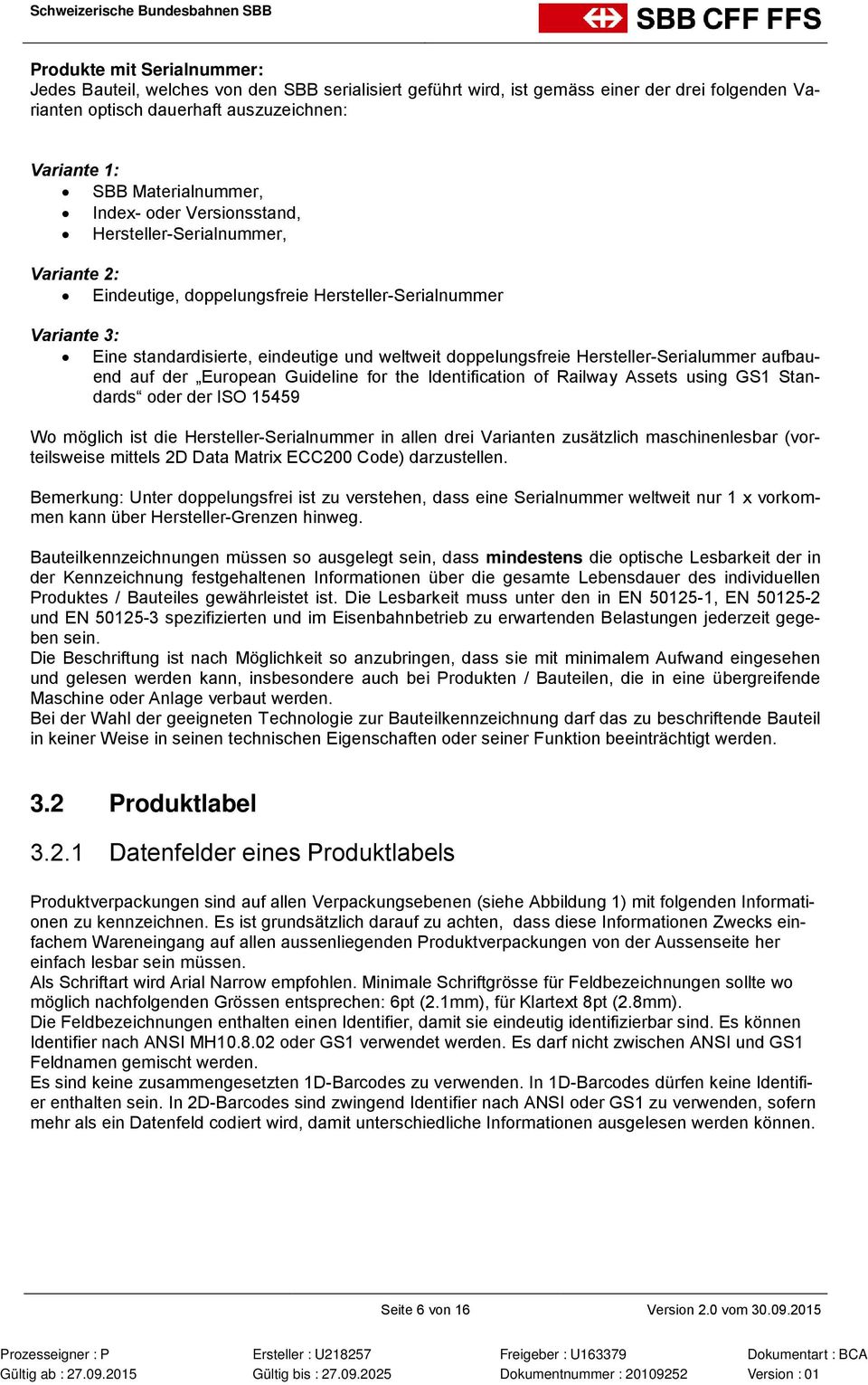 HerstellerSerialummer aufbauend auf der European Guideline for the Identification of Railway Assets using GS1 Standards oder der ISO 15459 Wo möglich ist die HerstellerSerialnummer in allen drei