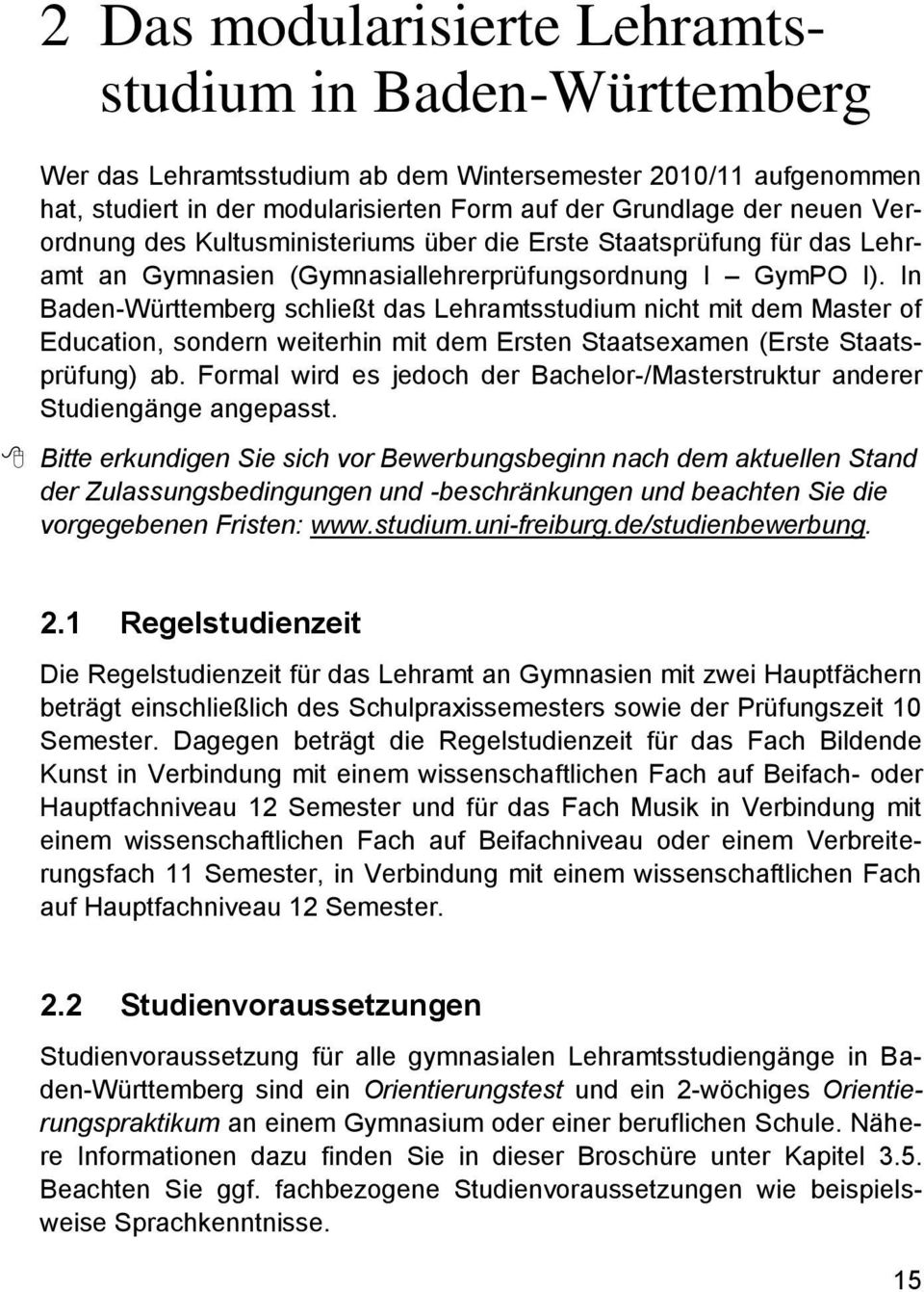 In Baden-Württemberg schließt das Lehramtsstudium nicht mit dem Master of Education, sondern weiterhin mit dem Ersten Staatsexamen (Erste Staatsprüfung) ab.