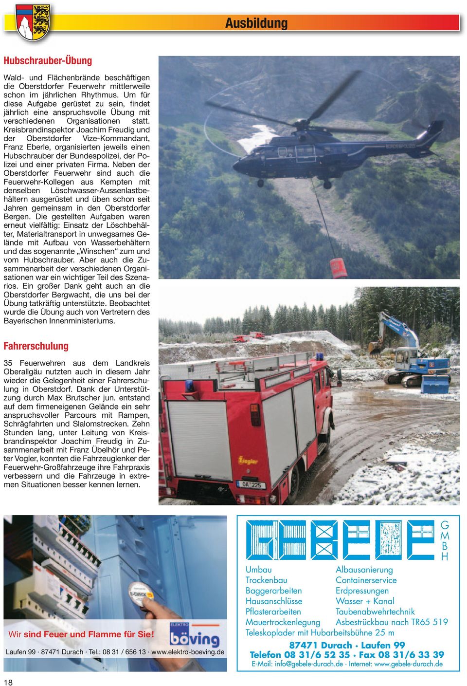 Kreis brandinspektor Joachim Freudig und der Oberstdorfer Vize-Kommandant, Franz Eberle, organisierten jeweils einen Hubschrauber der Bundespolizei, der Polizei und einer privaten Firma.