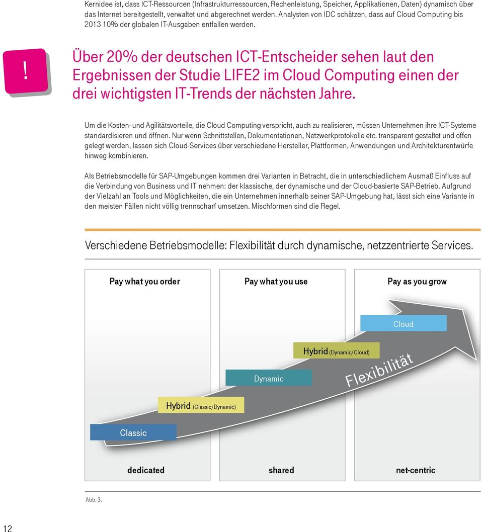 ! Über 20% der deutschen ICT-Entscheider sehen laut den Ergebnissen der Studie LIFE2 im Cloud Computing einen der drei wichtigsten IT-Trends der nächsten Jahre.