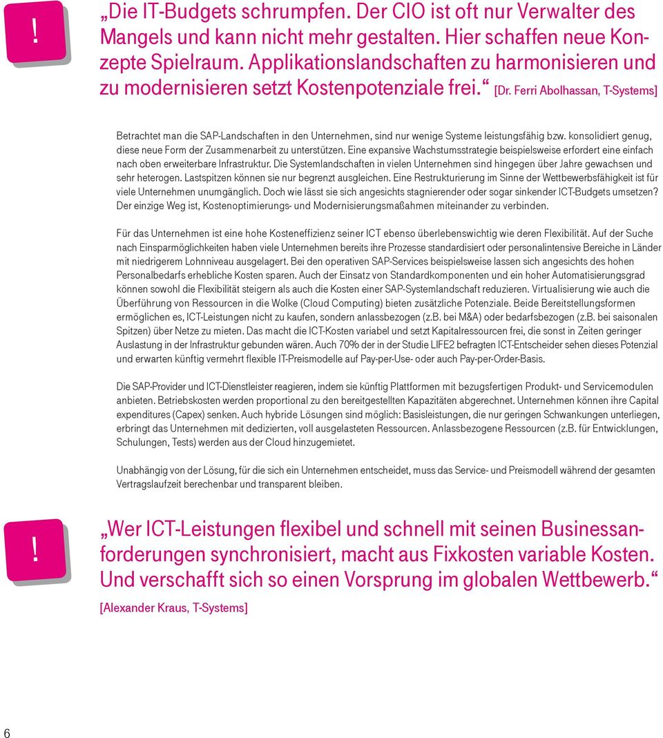 Ferri Abolhassan, T-Systems] Betrachtet man die SAP-Landschaften in den Unternehmen, sind nur wenige Systeme leistungsfähig bzw. konsolidiert genug, diese neue Form der Zusammenarbeit zu unterstützen.