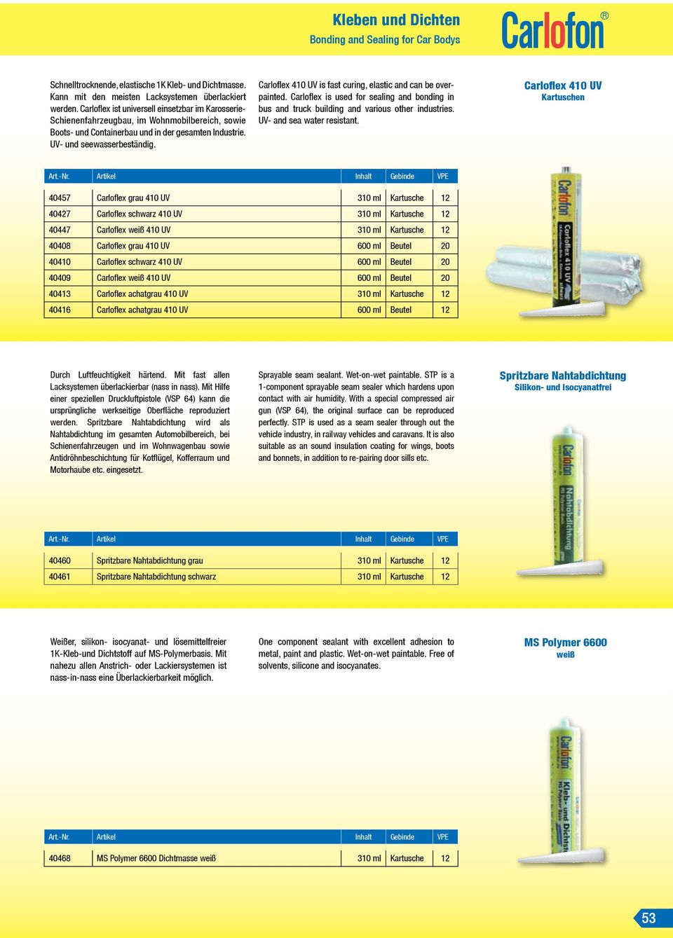 Carloflex 410 UV is fast curing, elastic and can be overpainted. Carloflex is used for sealing and bonding in bus and truck building and various other industries. UV- and sea water resistant.