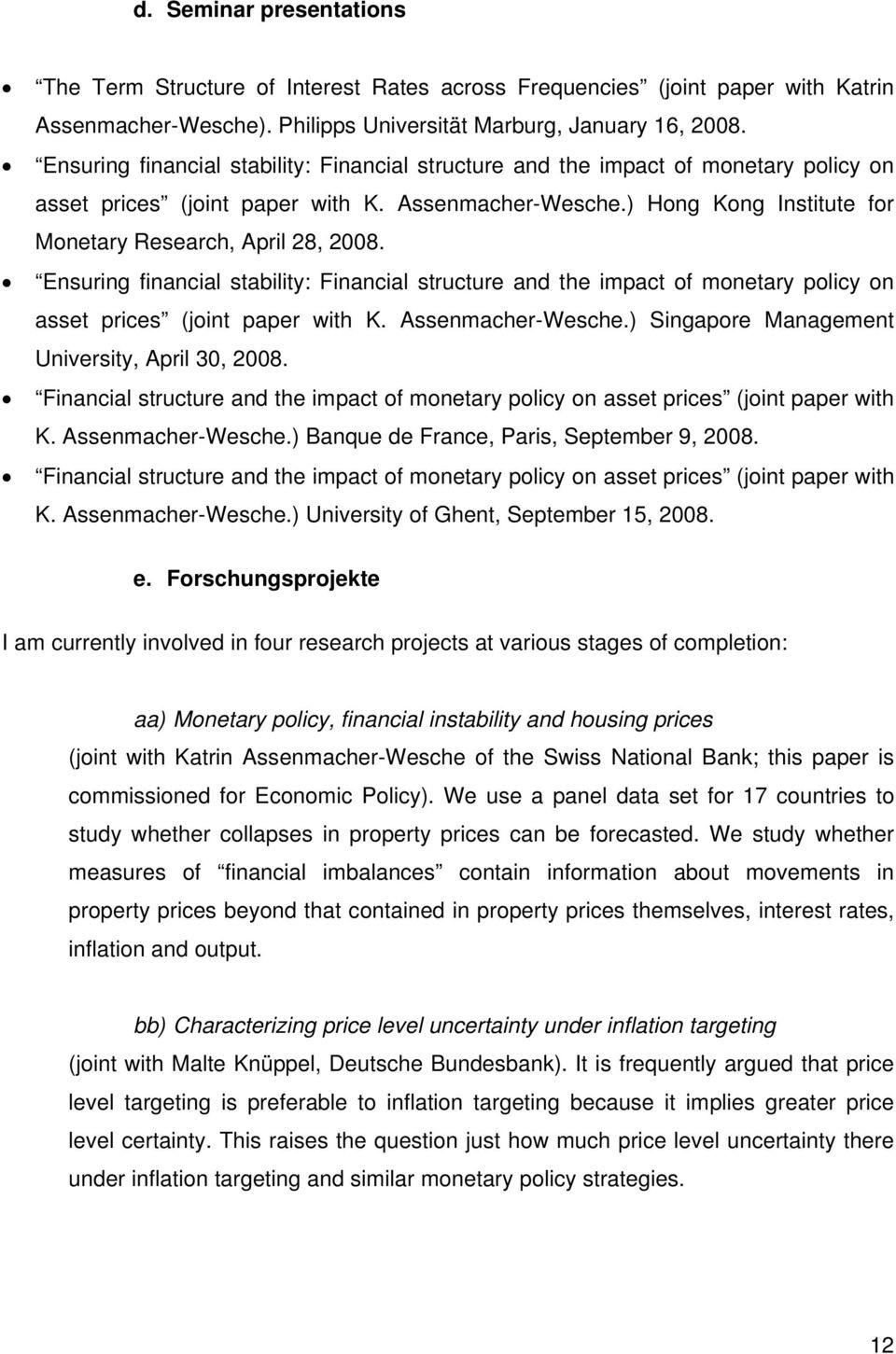 Ensuring financial stability: Financial structure and the impact of monetary policy on asset prices (joint paper with K. Assenmacher-Wesche.) Singapore Management University, April 30, 2008.