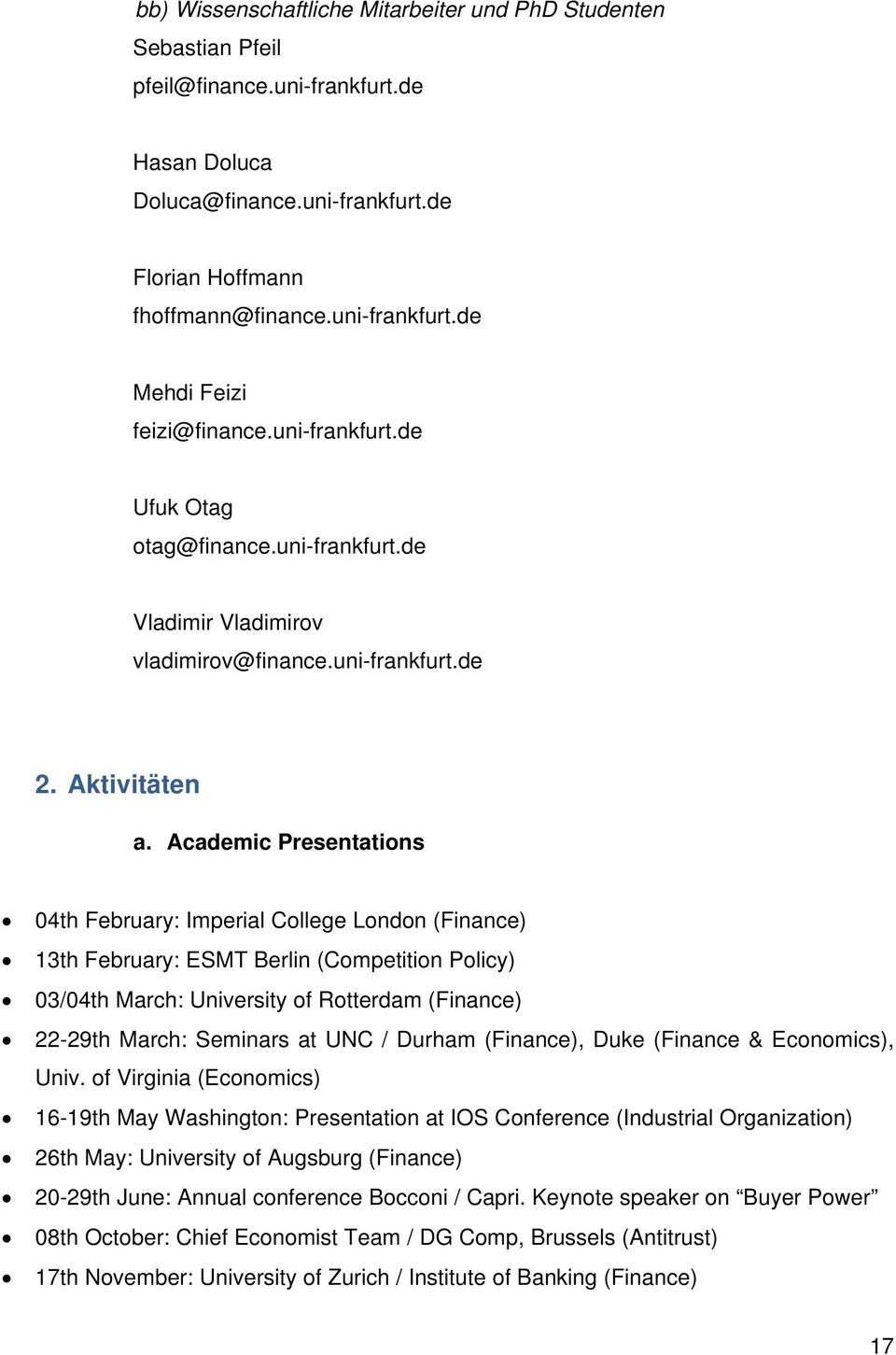 Academic Presentations 04th February: Imperial College London (Finance) 13th February: ESMT Berlin (Competition Policy) 03/04th March: University of Rotterdam (Finance) 22-29th March: Seminars at UNC