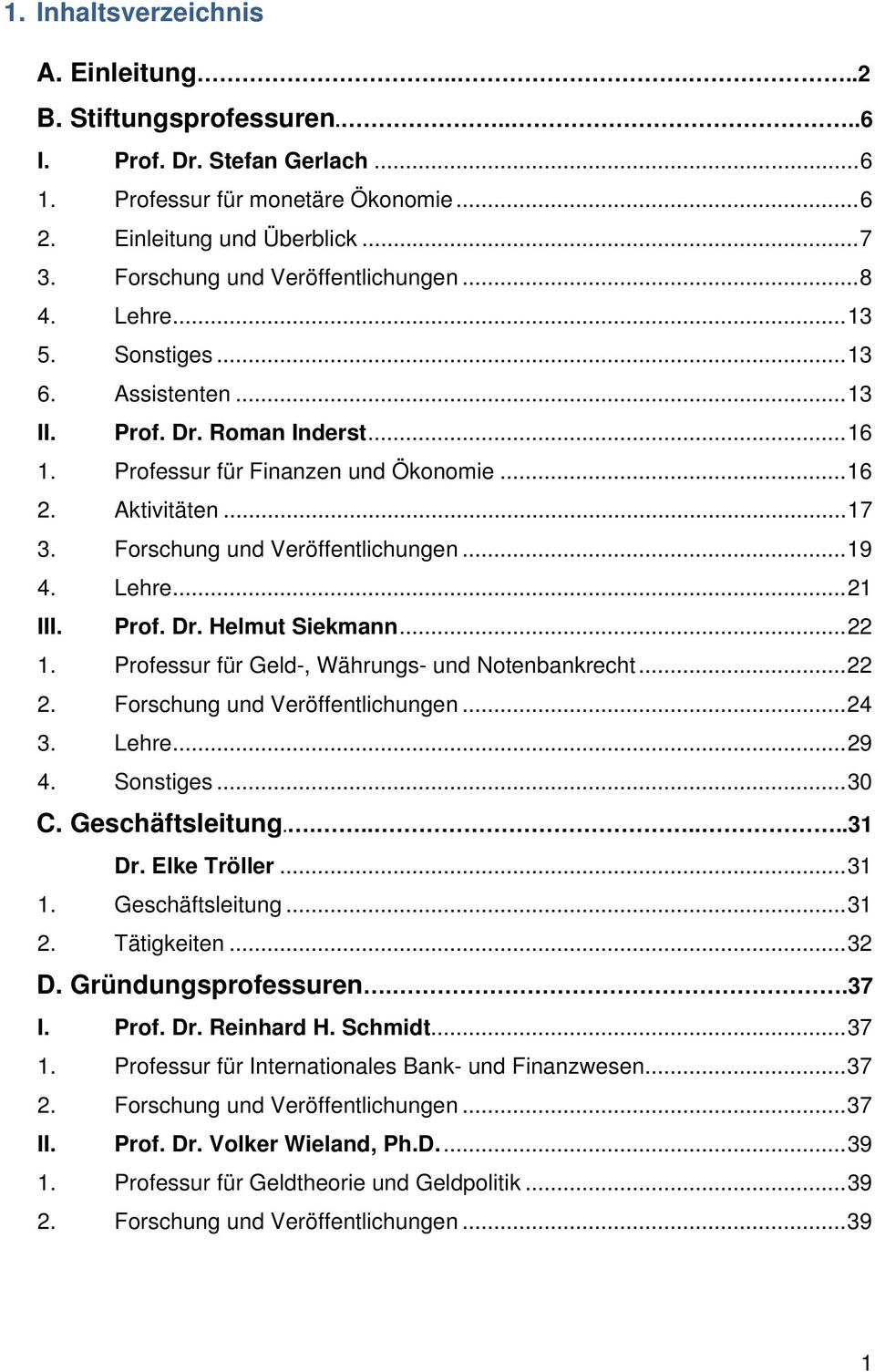 Forschung und Veröffentlichungen... 19 4. Lehre... 21 III. Prof. Dr. Helmut Siekmann... 22 1. Professur für Geld-, Währungs- und Notenbankrecht... 22 2. Forschung und Veröffentlichungen... 24 3.