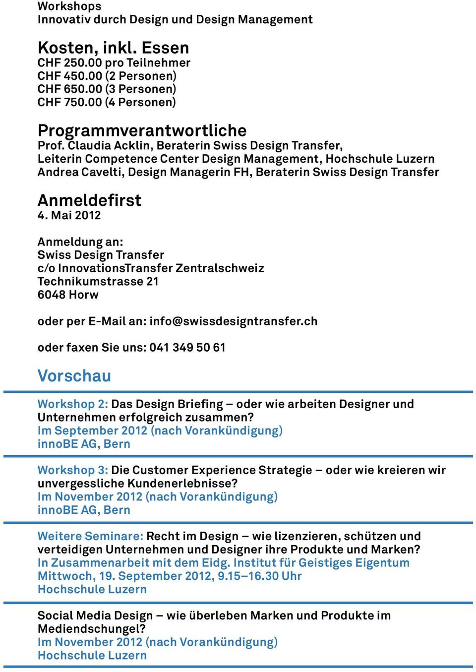 Mai 2012 Anmeldung an: Swiss Design Transfer c/o InnovationsTransfer Zentralschweiz Technikumstrasse 21 6048 Horw oder per E-Mail an: info@swissdesigntransfer.
