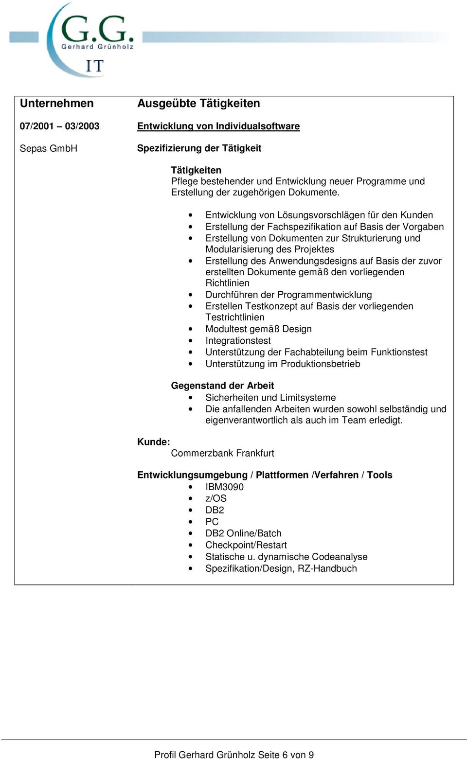 Entwicklung von Lösungsvorschlägen für den Kunden Erstellung der Fachspezifikation auf Basis der Vorgaben Erstellung von Dokumenten zur Strukturierung und Modularisierung des Projektes Erstellung des