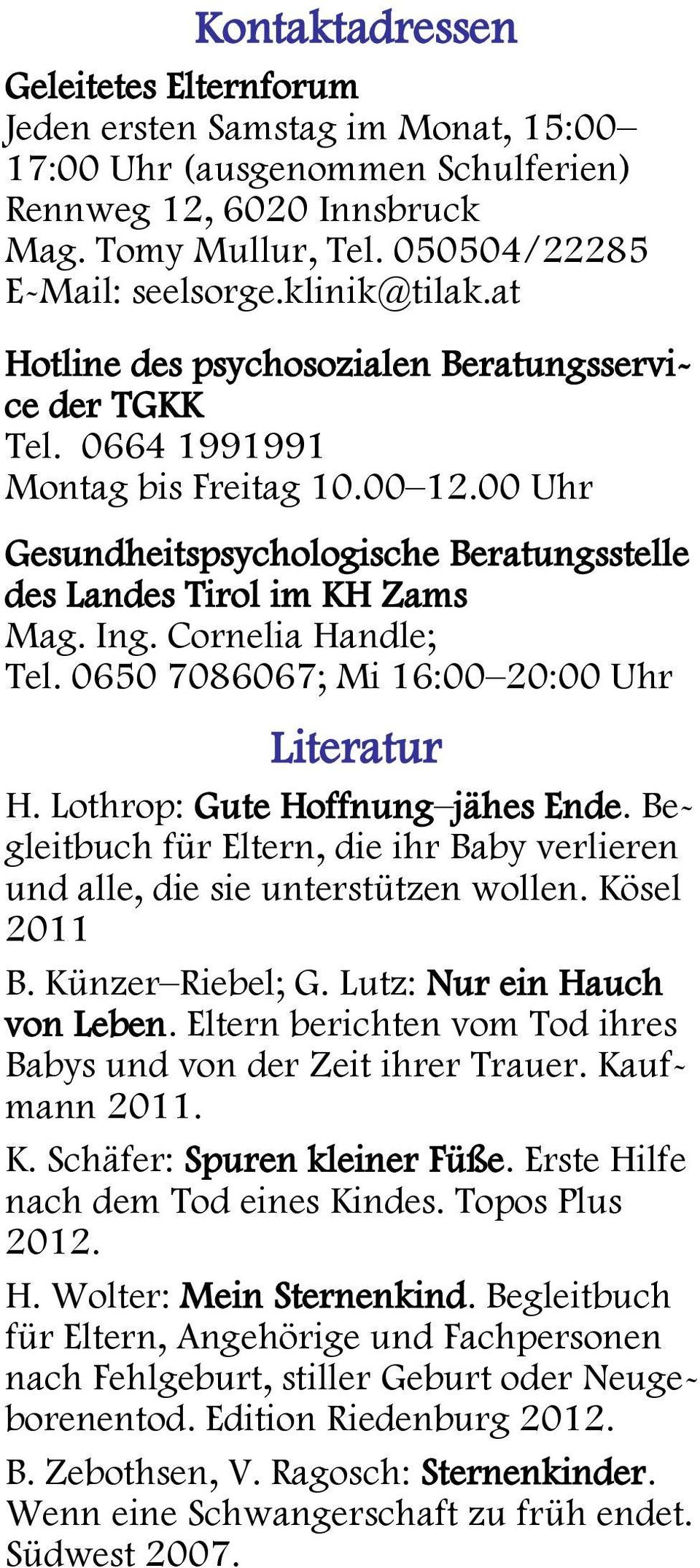 Ing. Cornelia Handle; Tel. 0650 7086067; Mi 16:00 20:00 Uhr Literatur H. Lothrop: Gute Hoffnung jähes Ende. Begleitbuch für Eltern, die ihr Baby verlieren und alle, die sie unterstützen wollen.