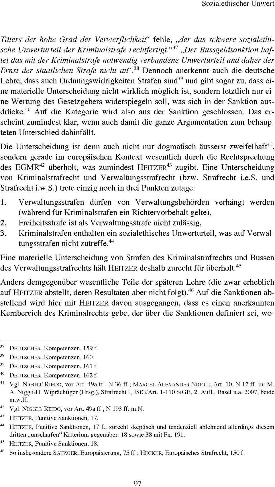 38 Dennoch anerkennt auch die deutsche Lehre, dass auch Ordnungswidrigkeiten Strafen sind 39 und gibt sogar zu, dass eine materielle Unterscheidung nicht wirklich möglich ist, sondern letztlich nur