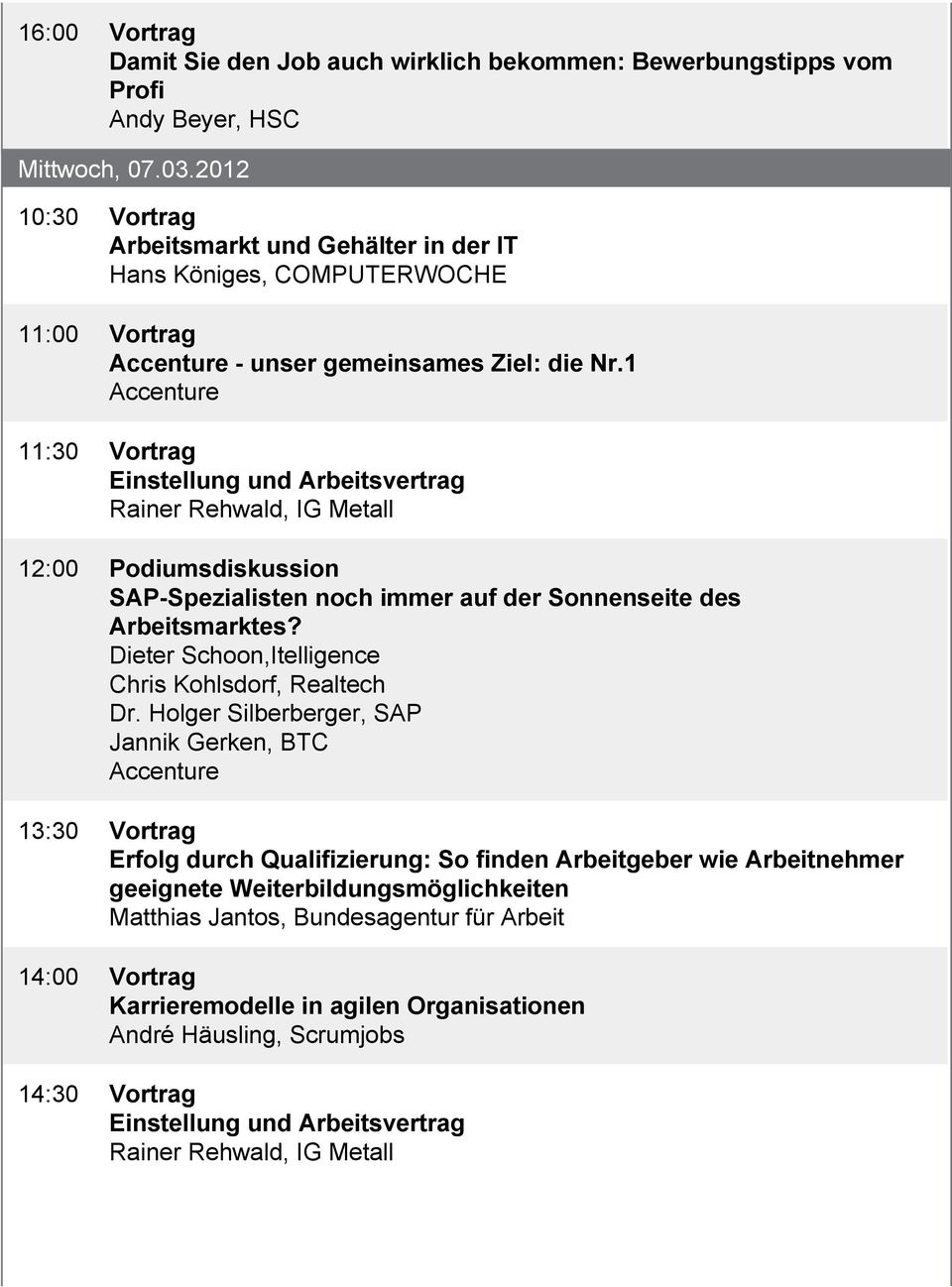 1 11:30 Vortrag Einstellung und Arbeitsvertrag Rainer Rehwald, IG Metall 12:00 Podiumsdiskussion SAP-Spezialisten noch immer auf der Sonnenseite des Arbeitsmarktes?