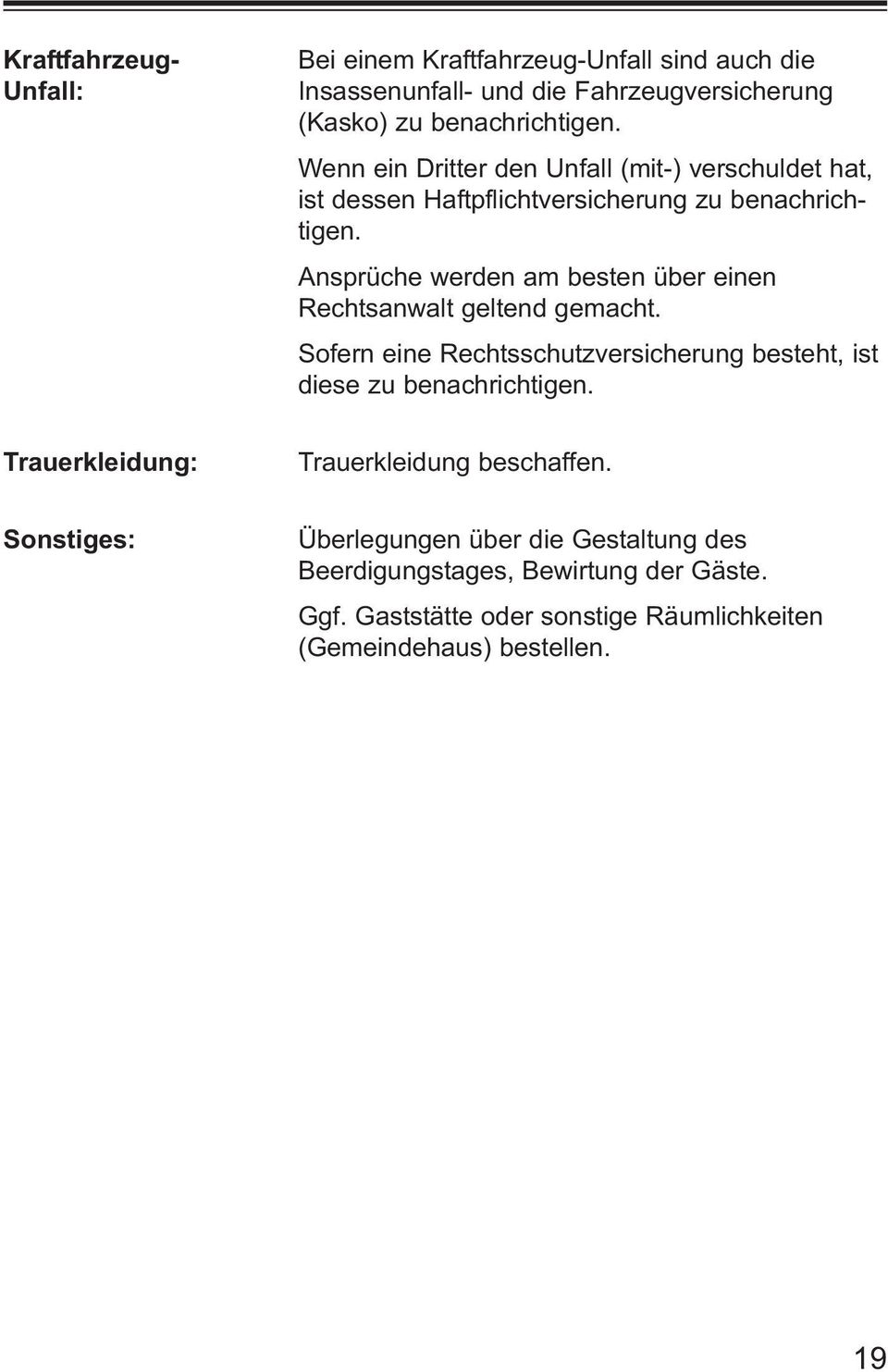 Ansprüche werden am besten über einen Rechtsanwalt geltend gemacht. Sofern eine Rechtsschutzversicherung besteht, ist diese zu benachrichtigen.