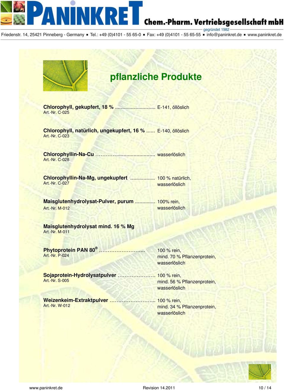 16 % Mg Art.-Nr. M-011 Phytoprotein PAN 80... Art.-Nr. P-024 100 % rein, mind. 70 % Pflanzenprotein, Sojaprotein-Hydrolysatpulver. Art.-Nr. S-005 Weizenkeim-Extraktpulver.