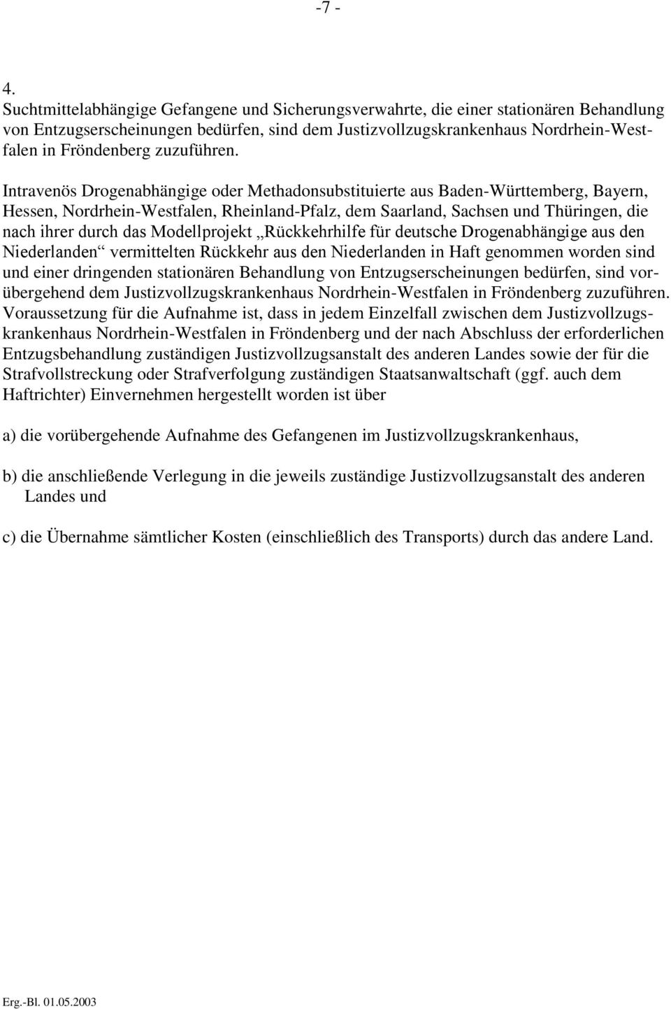 Intravenös Drogenabhängige oder Methadonsubstituierte aus Baden-Württemberg, Bayern, Hessen, Nordrhein-Westfalen, Rheinland-Pfalz, dem Saarland, Sachsen und Thüringen, die nach ihrer durch das