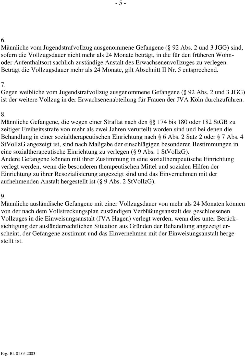 Beträgt die Vollzugsdauer mehr als 24 Monate, gilt Abschnitt II 5 entsprechend. 7. Gegen weibliche vom Jugendstrafvollzug ausgenommene Gefangene ( 92 Abs.