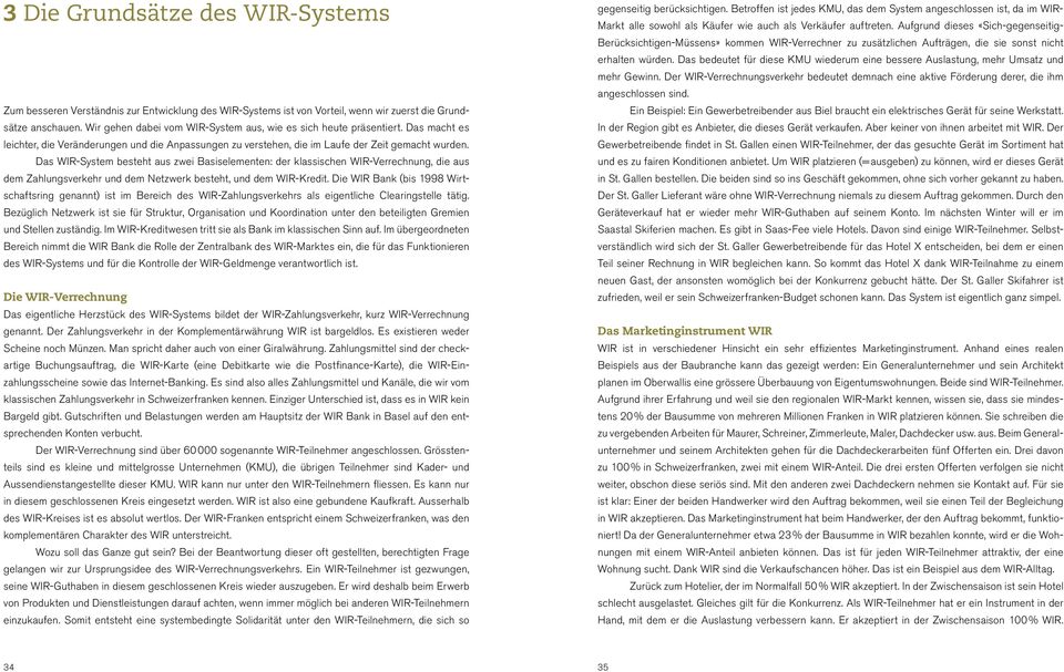 Das WIR-System besteht aus zwei Basiselementen: der klassischen WIR- Verrechnung, die aus dem Zahlungsverkehr und dem Netzwerk besteht, und dem WIR-Kredit.