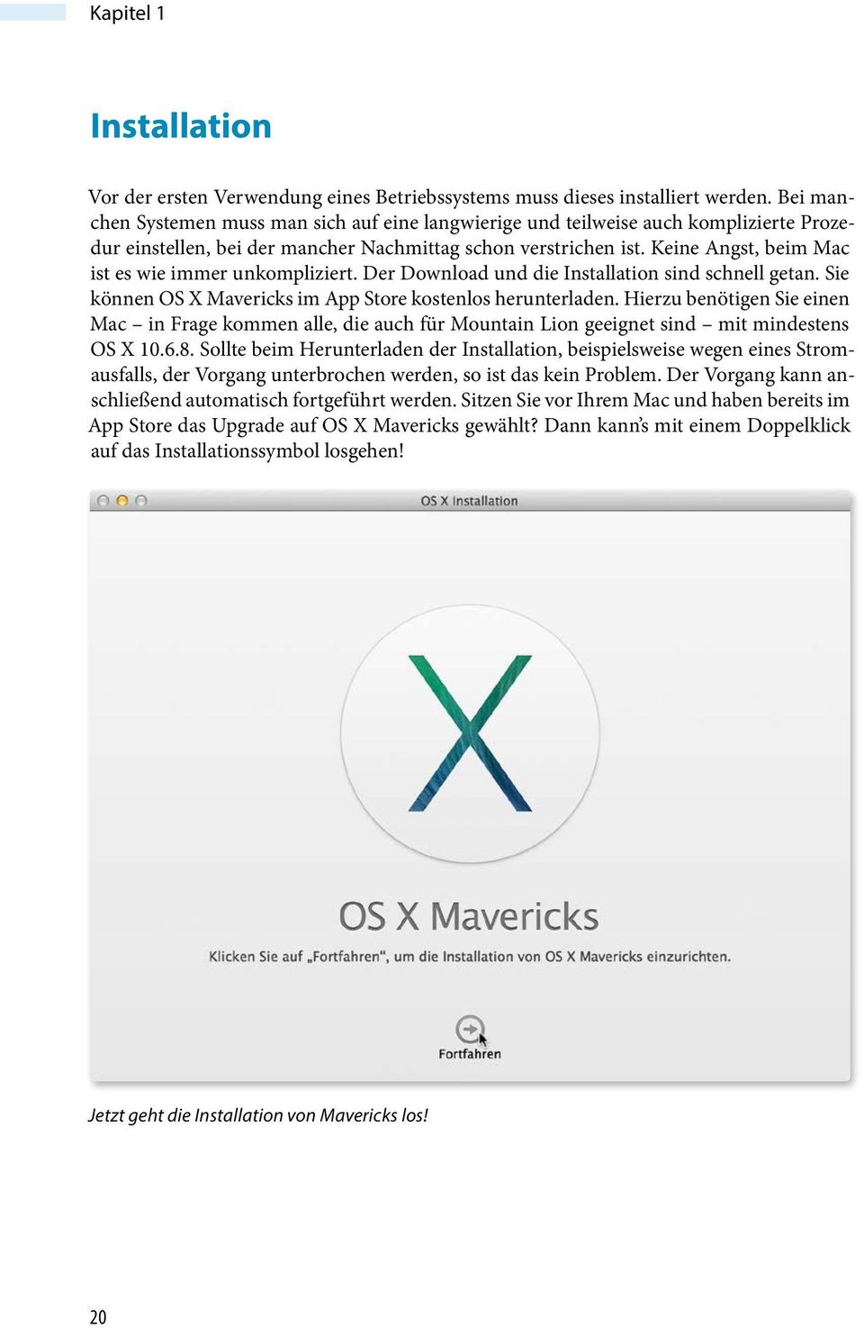 Keine Angst, beim Mac ist es wie immer unkompliziert. Der Download und die Installation sind schnell getan. Sie können OS X Mavericks im App Store kostenlos herunterladen.