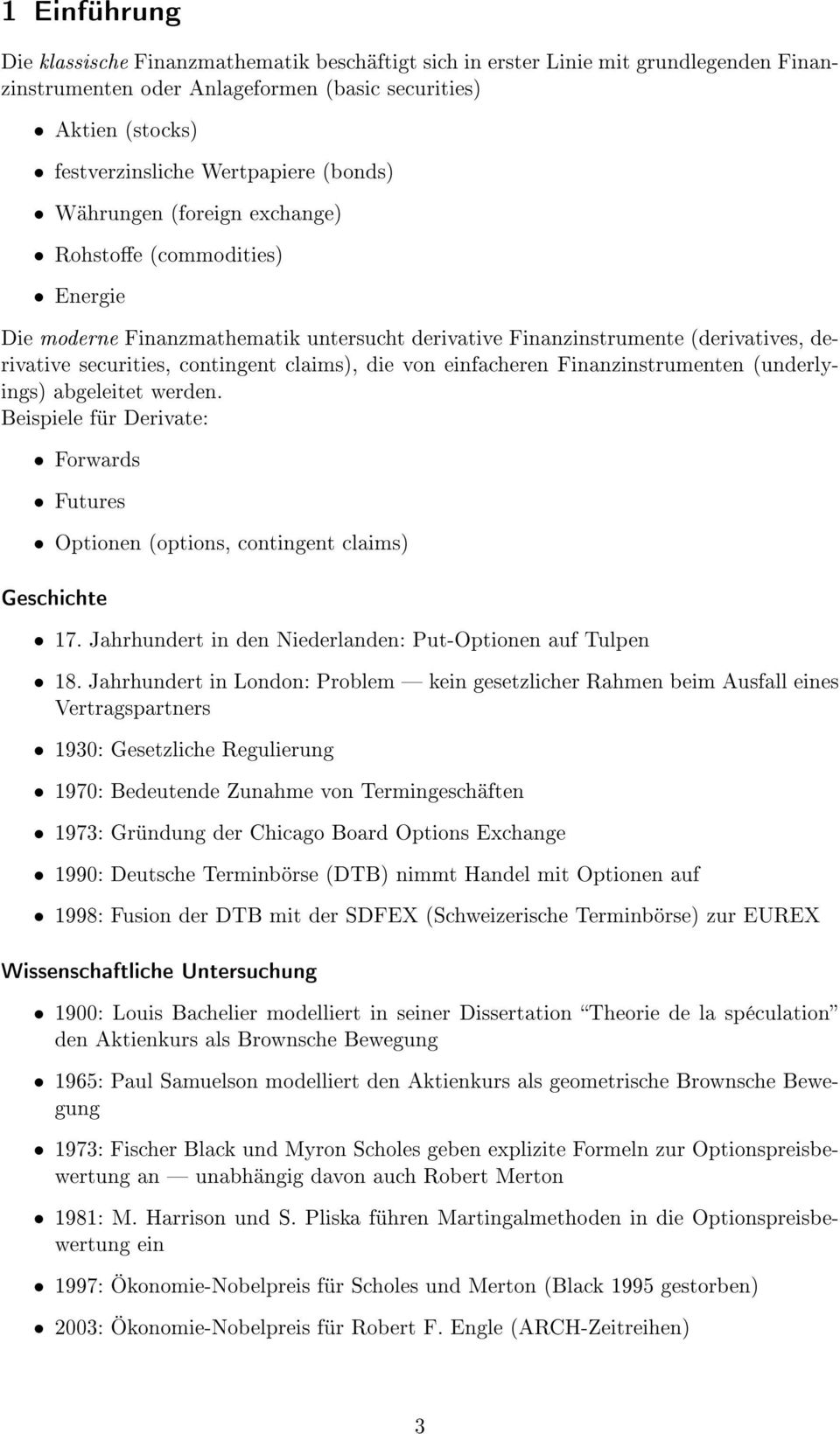 von einfacheren Finanzinstrumenten (underlyings) abgeleitet werden. Beispiele für Derivate: Forwards Futures Optionen (options, contingent claims) Geschichte 17.