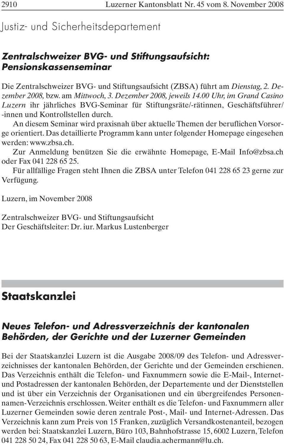 Dezember 2008, bzw. am Mittwoch, 3. Dezember 2008, jeweils 14.00 Uhr, im Grand Casino Luzern ihr jährliches BVG-Seminar für Stiftungsräte/-rätinnen, Geschäftsführer/ -innen und Kontrollstellen durch.