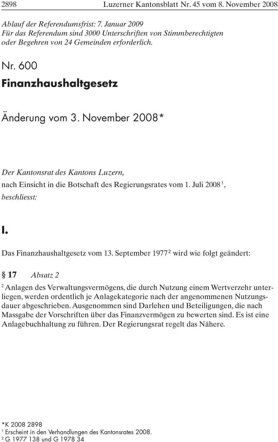 November 2008* Der Kantonsrat des Kantons Luzern, nach Einsicht in die Botschaft des Regierungsrates vom 1. Juli 2008 1, beschliesst: I. Das Finanzhaushaltgesetz vom 13.
