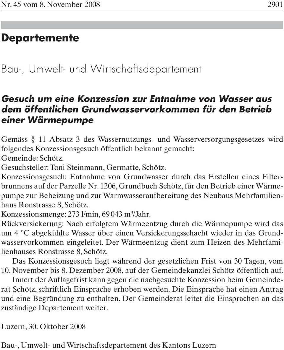 Gemäss 11 Absatz 3 des Wassernutzungs- und Wasserversorgungsgesetzes wird folgendes Konzessionsgesuch öffentlich bekannt gemacht: Gemeinde: Schötz. Gesuchsteller: Toni Steinmann, Germatte, Schötz.