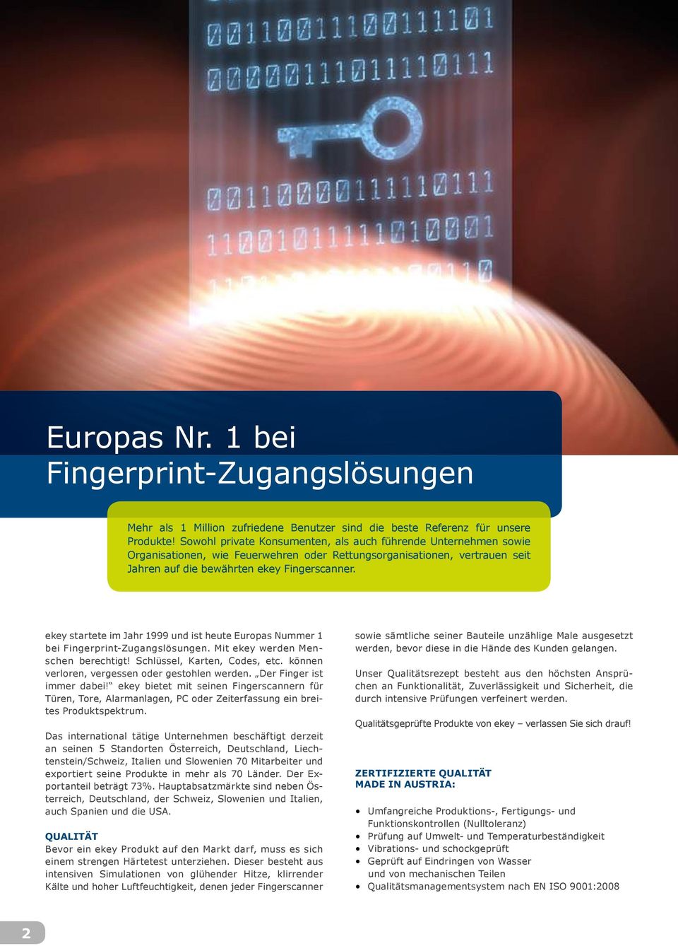 ekey startete im Jahr 1999 und ist heute Europas Nummer 1 bei Fingerprint-Zugangslösungen. Mit ekey werden Menschen berechtigt! Schlüssel, Karten, Codes, etc.