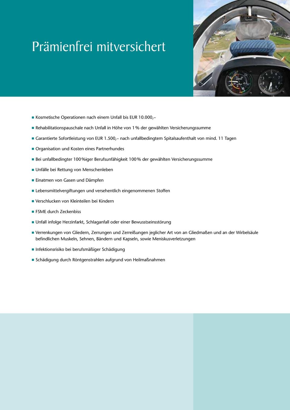 11 Tagen Organisation und Kosten eines Partnerhundes Bei unfallbedingter 100 %iger Berufsunfähigkeit 100 % der gewählten Versicherungssumme Unfälle bei Rettung von Menschenleben Einatmen von Gasen