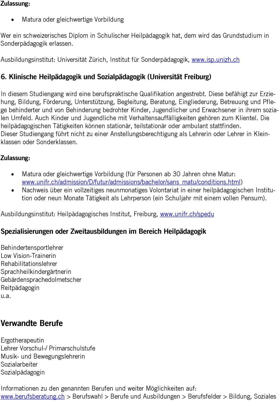 Klinische Heilpädagogik und Sozialpädagogik (Universität Freiburg) In diesem Studiengang wird eine berufspraktische Qualifikation angestrebt.