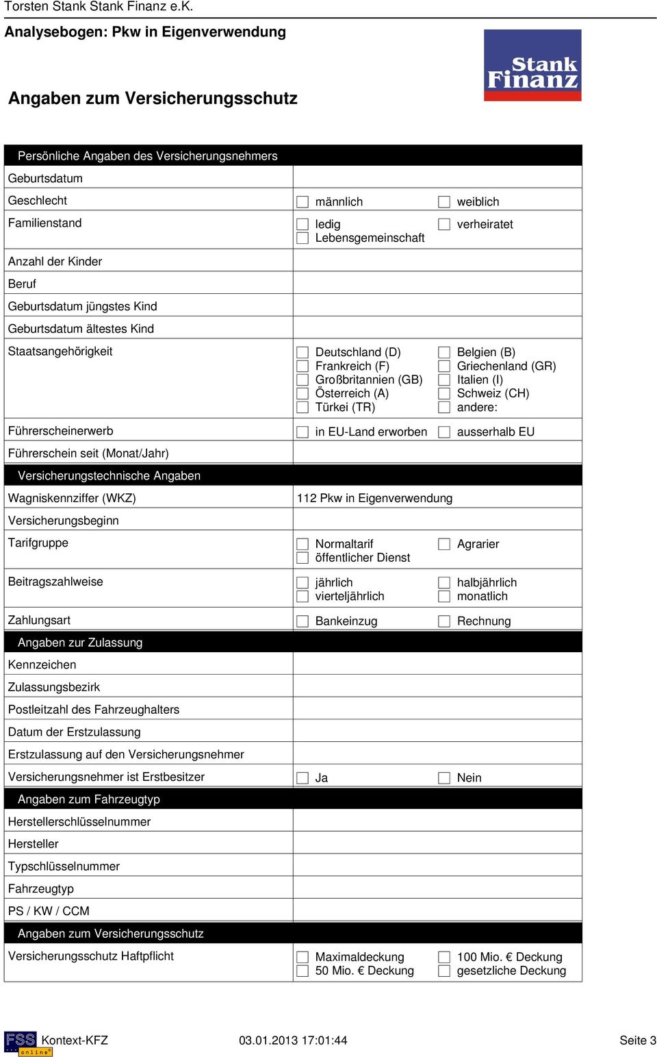 Führerscheinerwerb in EU-Land erworben ausserhalb EU Führerschein seit (Monat/hr) Versicherungstechnische Angaben Wagniskennziffer (WKZ) Versicherungsbeginn 112 Pkw in Eigenverwendung Tarifgruppe