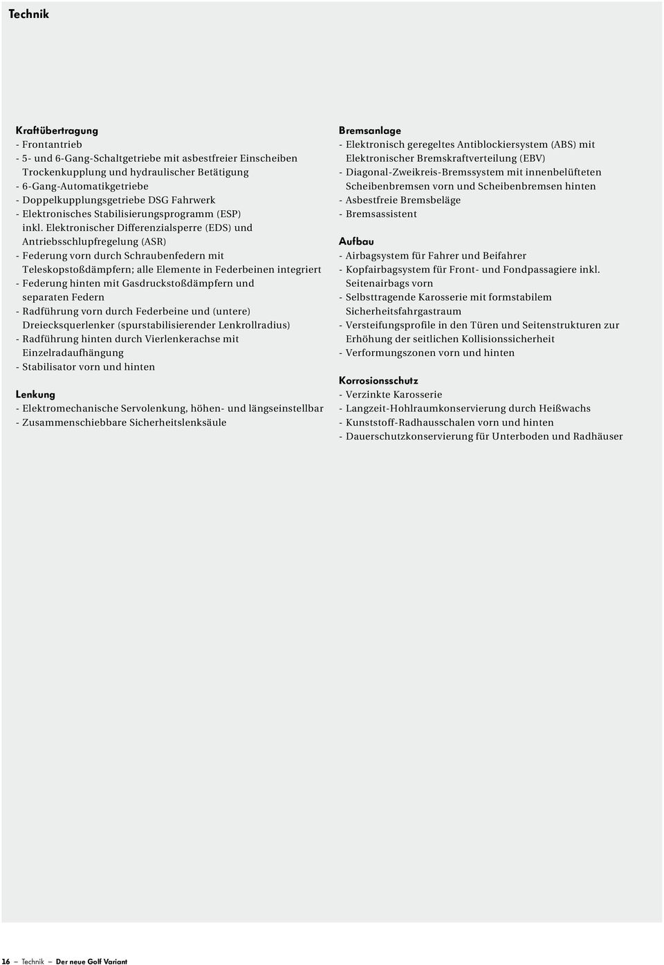 Elektronischer Differenzialsperre (EDS) und Antriebsschlupfregelung (ASR) - Federung vorn durch Schraubenfedern mit Teleskopstoßdämpfern; alle Elemente in Federbeinen integriert - Federung hinten mit