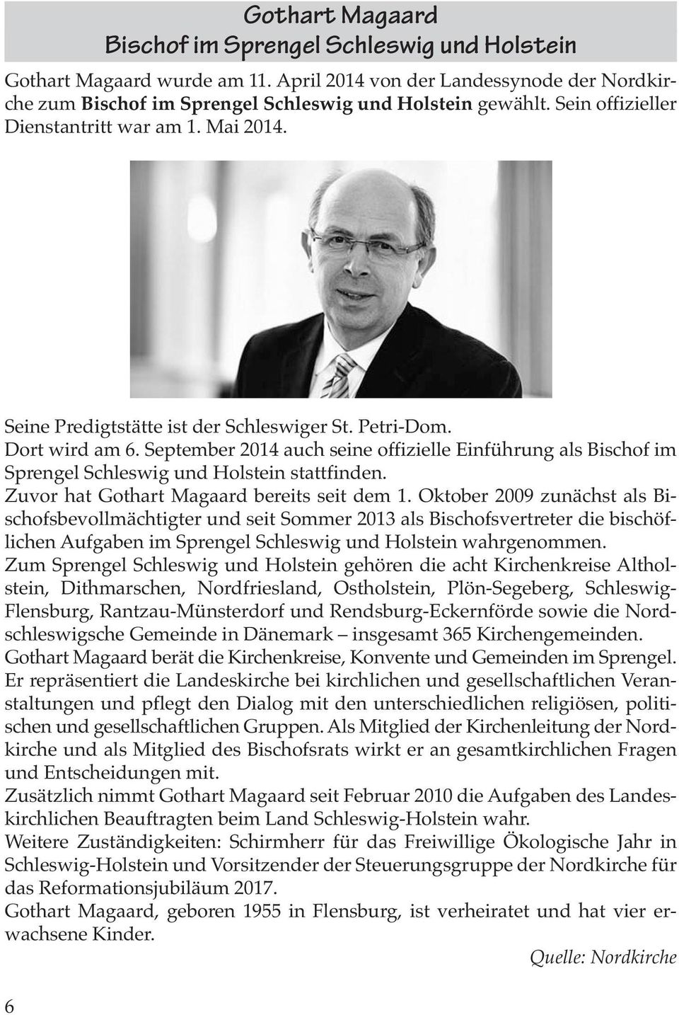 September 2014 auch seine offizielle Einführung als Bischof im Sprengel Schleswig und Holstein stattfinden. Zuvor hat Gothart Magaard bereits seit dem 1.