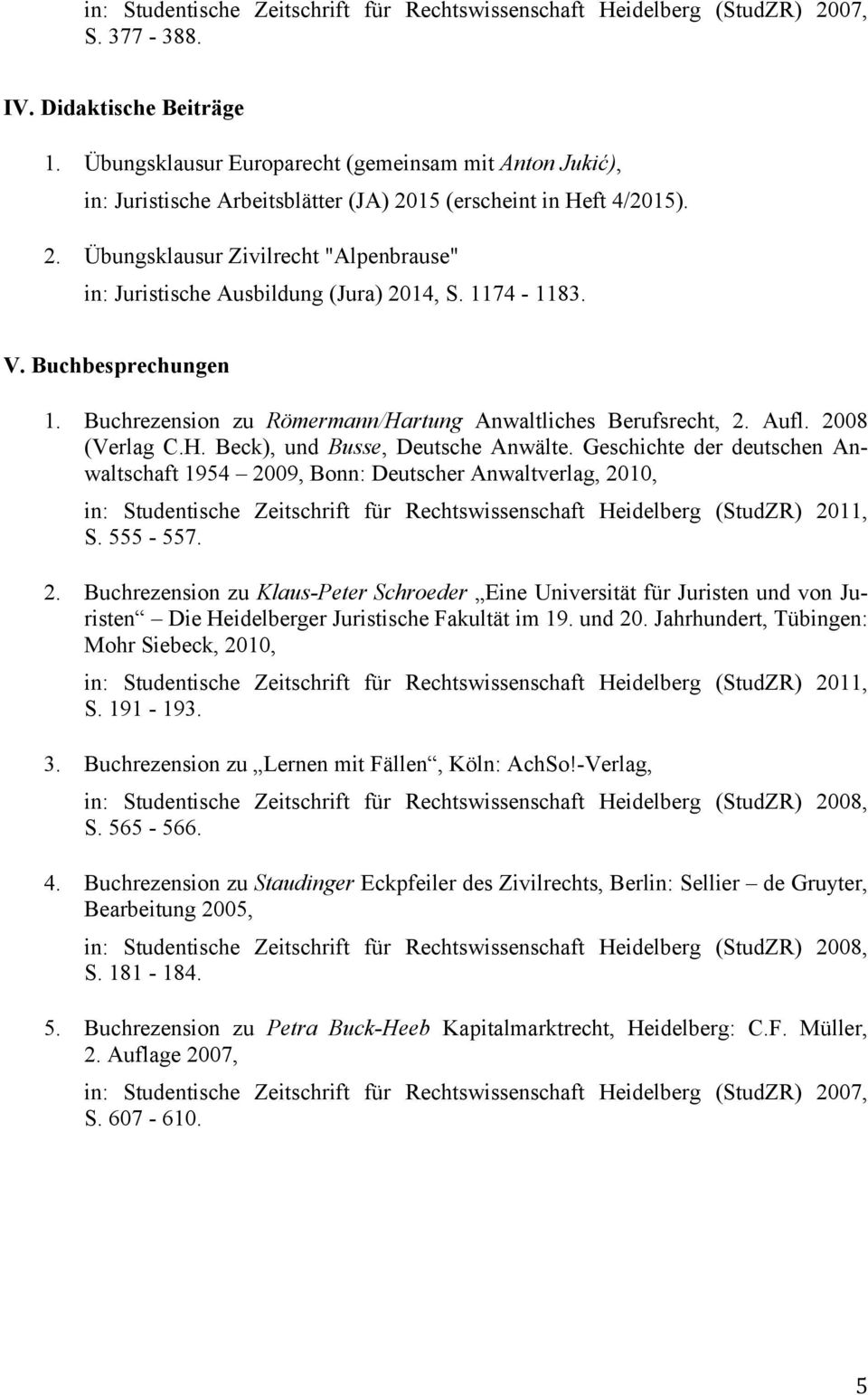 1174-1183. V. Buchbesprechungen 1. Buchrezension zu Römermann/Hartung Anwaltliches Berufsrecht, 2. Aufl. 2008 (Verlag C.H. Beck), und Busse, Deutsche Anwälte.