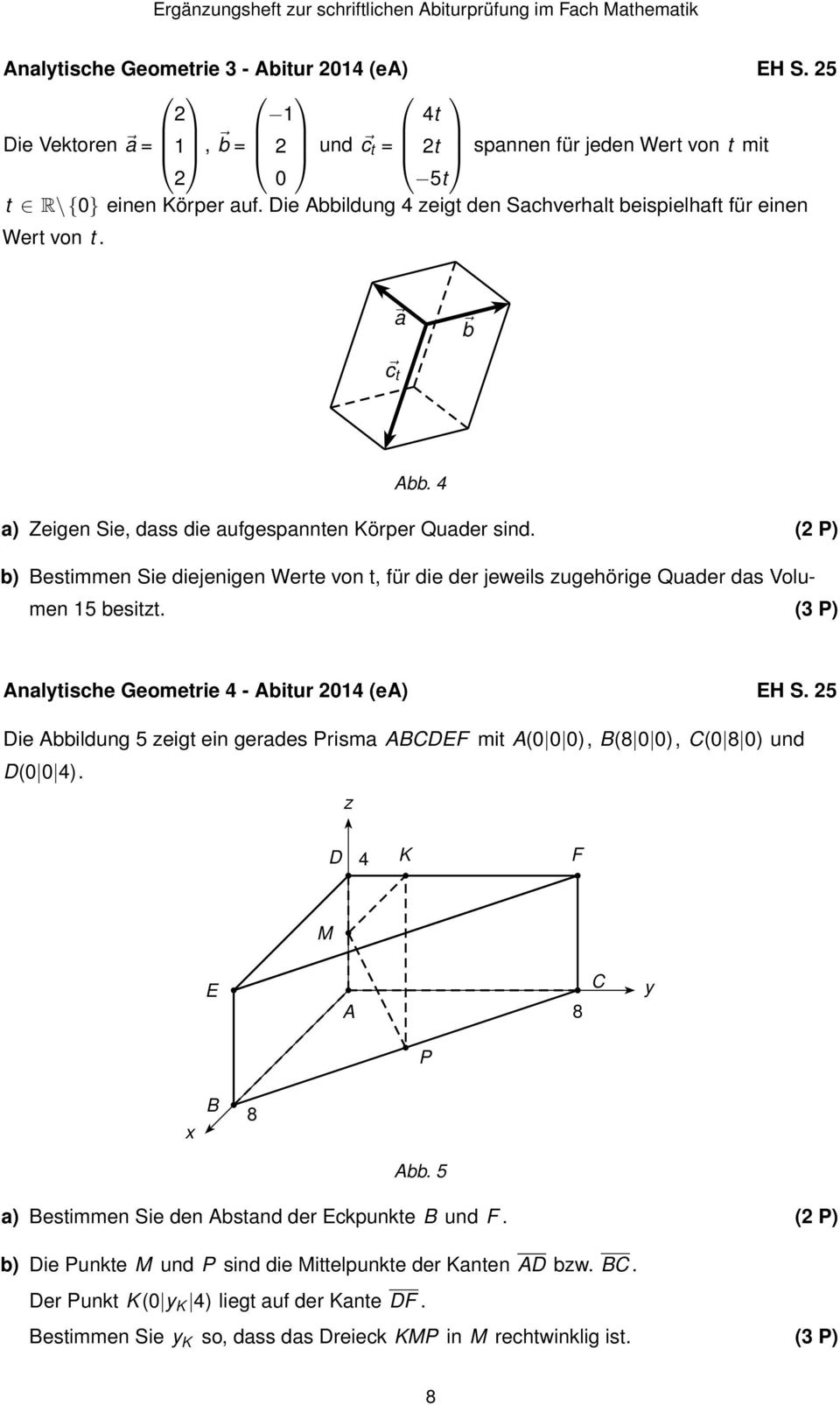 (2 P) b) Bestimmen Sie diejenigen Werte von t, für die der jeweils zugehörige Quader das Volumen 15 besitzt. (3 P) Analytische Geometrie 4 - Abitur 2014 (ea) EH S.