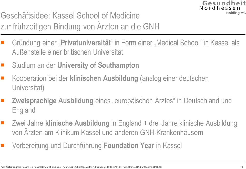 Arztes in Deutschland und England Zwei Jahre klinische Ausbildung in England + drei Jahre klinische Ausbildung von Ärzten am Klinikum Kassel und anderen GNH-Krankenhäusern Vorbereitung