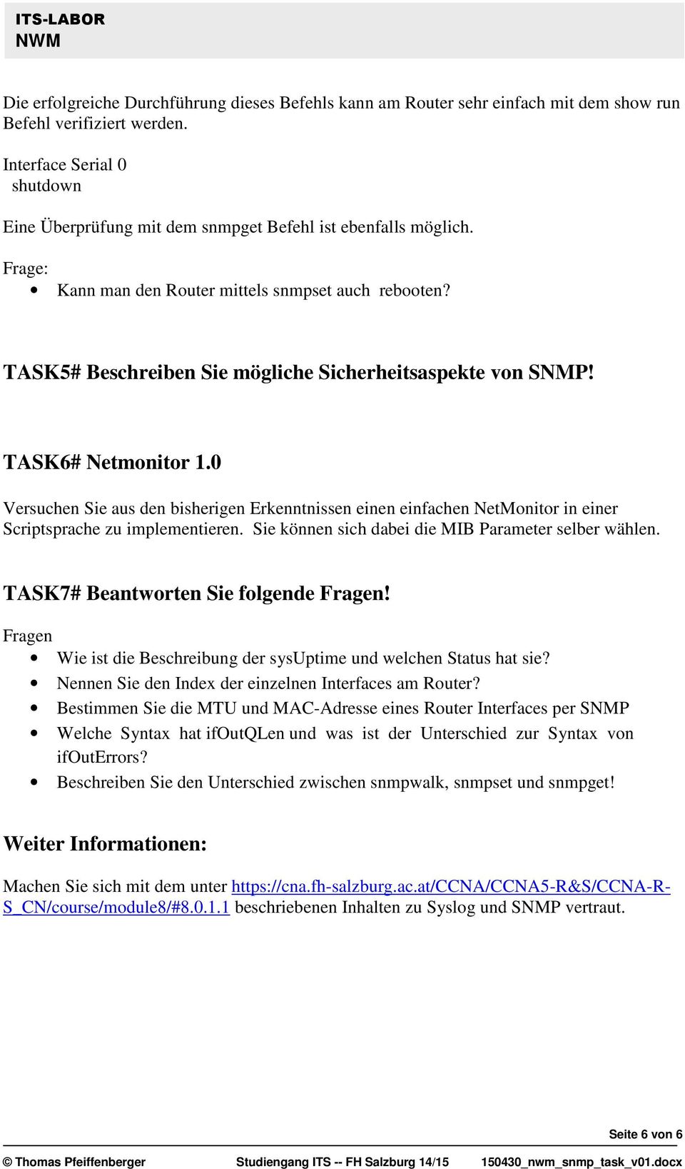 TASK5# Beschreiben Sie mögliche Sicherheitsaspekte von SNMP! TASK6# Netmonitor 1.0 Versuchen Sie aus den bisherigen Erkenntnissen einen einfachen NetMonitor in einer Scriptsprache zu implementieren.