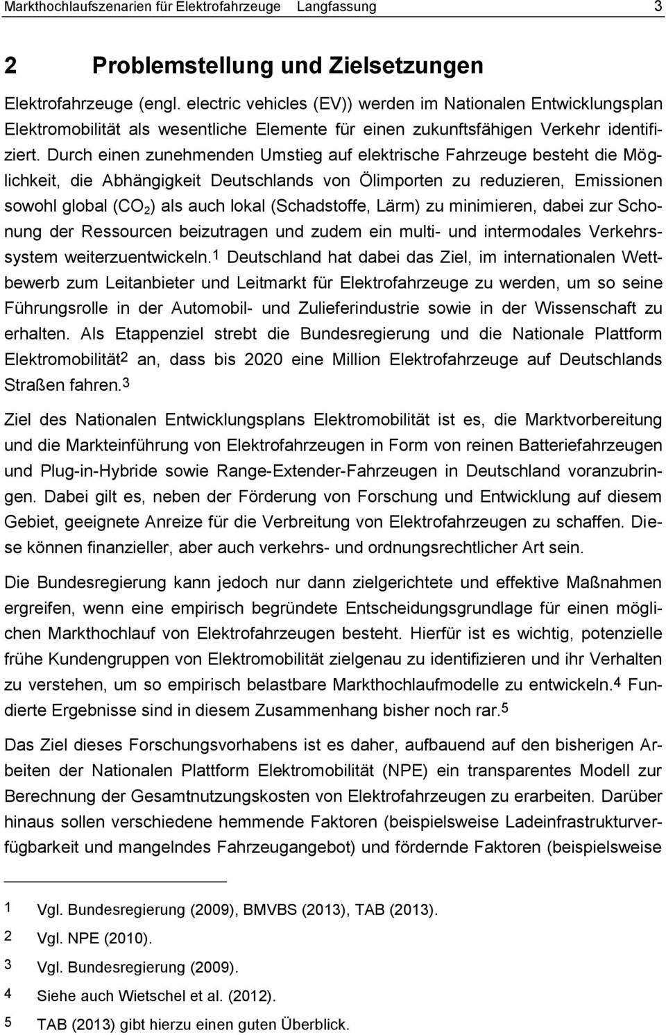 Durch einen zunehmenden Umstieg auf elektrische Fahrzeuge besteht die Möglichkeit, die Abhängigkeit Deutschlands von Ölimporten zu reduzieren, Emissionen sowohl global (CO 2 ) als auch lokal