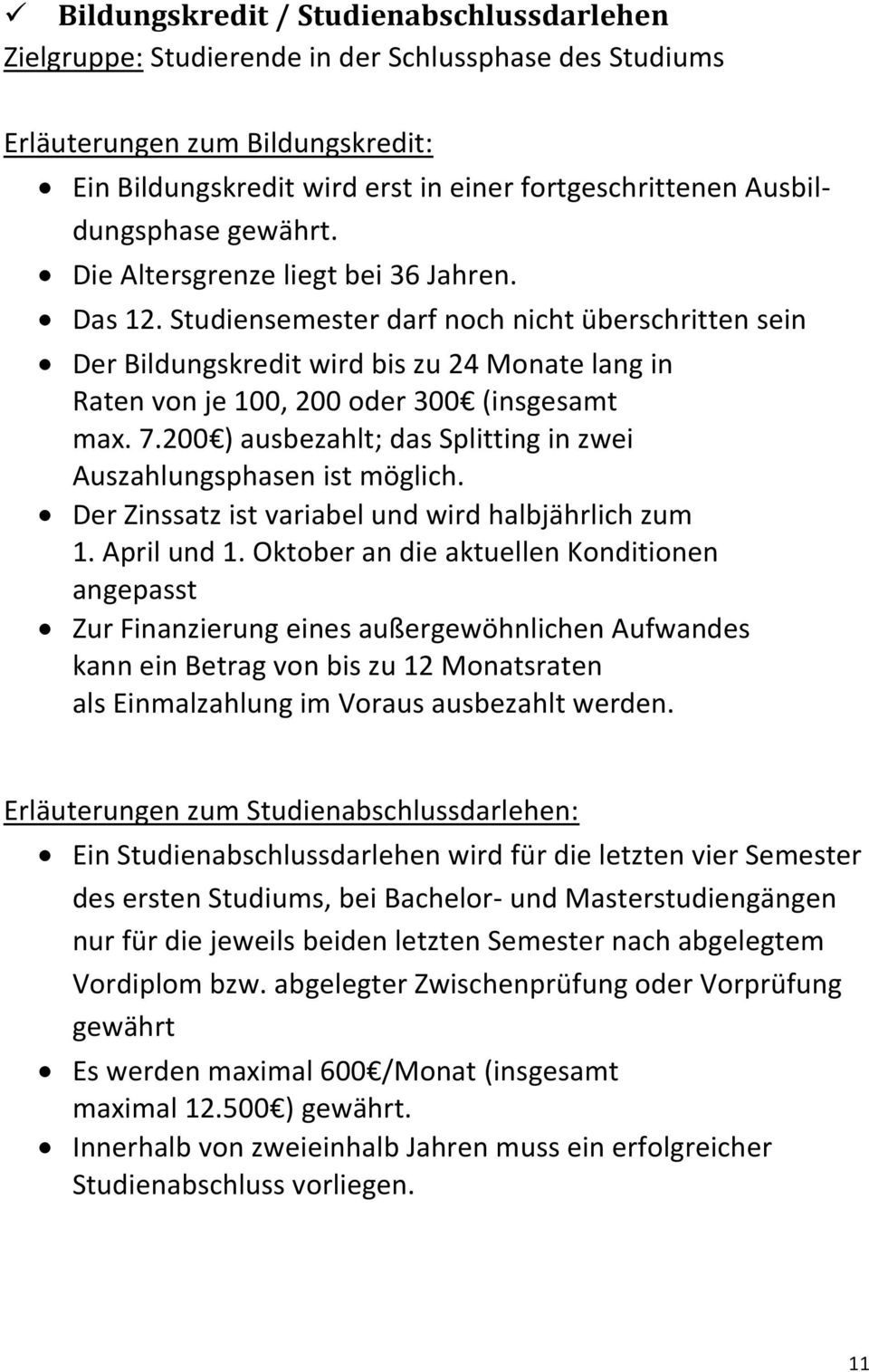 Studiensemester darf noch nicht überschritten sein Der Bildungskredit wird bis zu 24 Monate lang in Raten von je 100, 200 oder 300 (insgesamt max. 7.