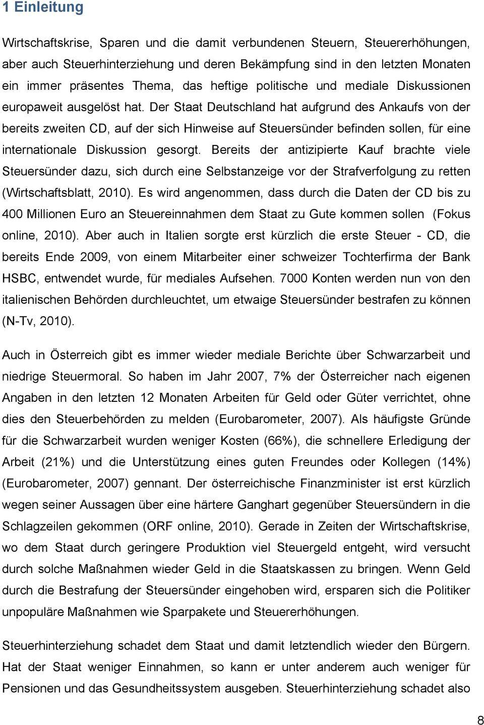 Der Staat Deutschland hat aufgrund des Ankaufs von der bereits zweiten CD, auf der sich Hinweise auf Steuersünder befinden sollen, für eine internationale Diskussion gesorgt.