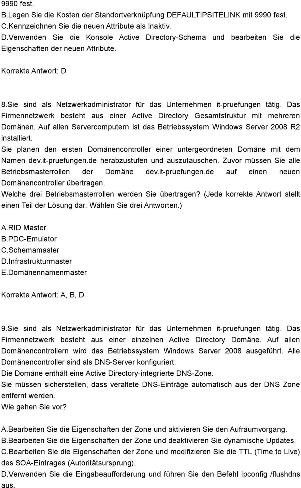 Auf allen Servercomputern ist das Betriebssystem Windows Server 2008 R2 installiert. Sie planen den ersten Domänencontroller einer untergeordneten Domäne mit dem Namen dev.it-pruefungen.