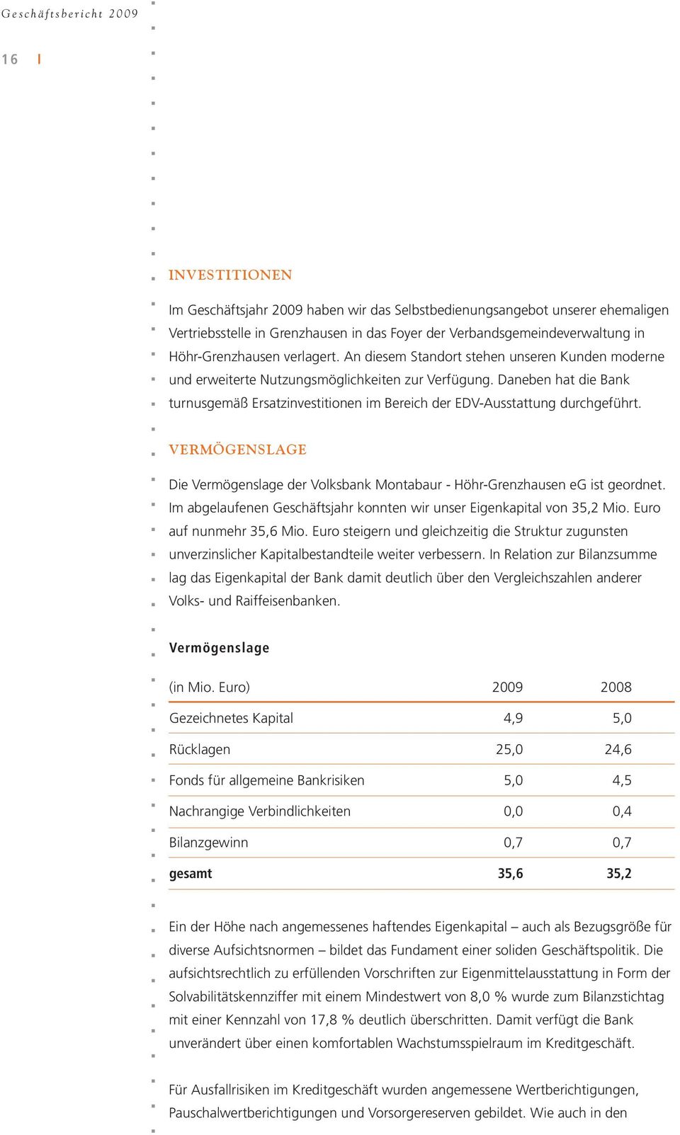 Daneben hat die Bank turnusgemäß Ersatzinvestitionen im Bereich der EDV-Ausstattung durchgeführt. VERMÖGENSLAGE Die Vermögenslage der Volksbank Montabaur - Höhr-Grenzhausen eg ist geordnet.