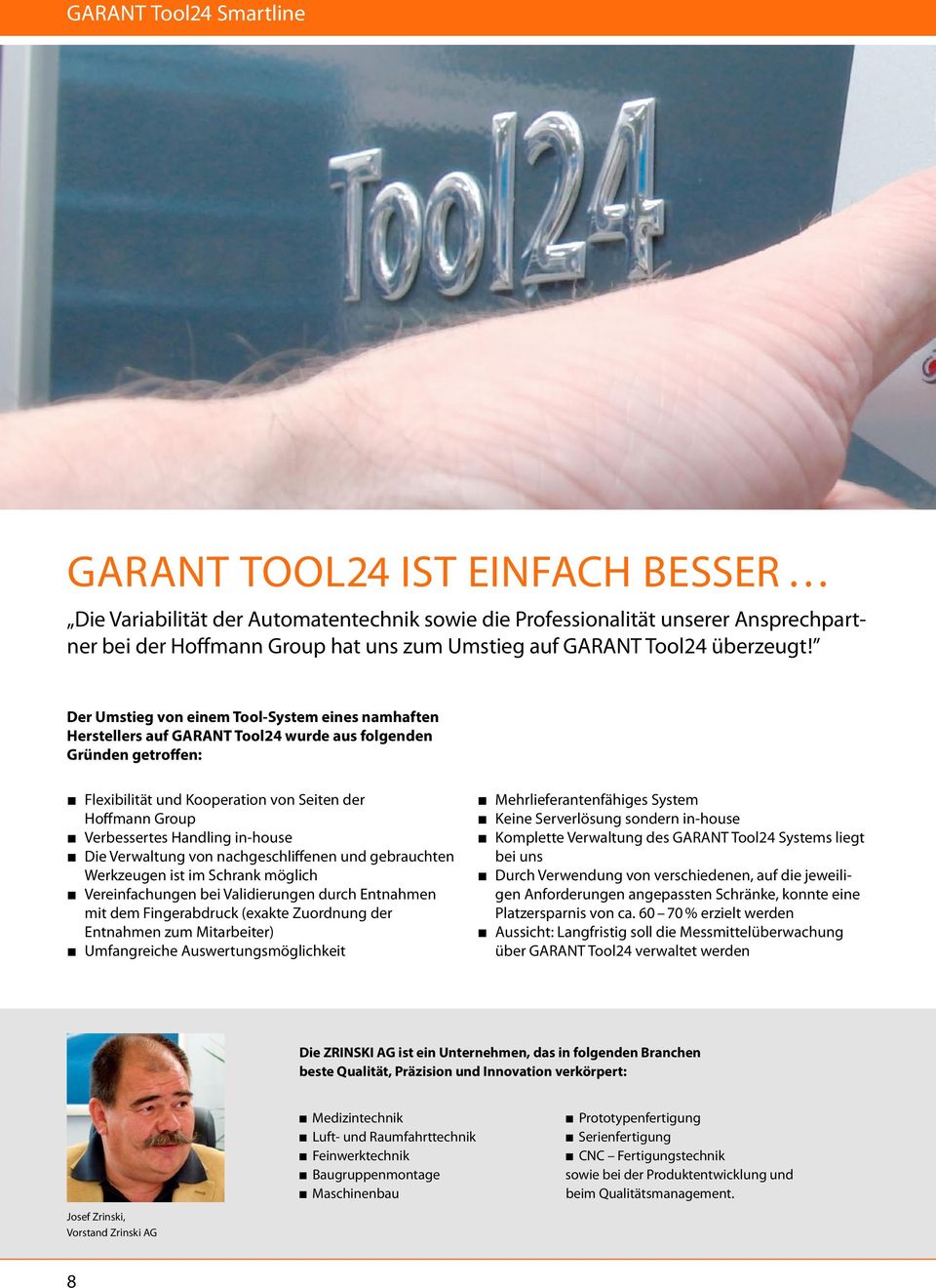 Der Umstieg von einem Tool-System eines namhaften Herstellers auf GARANT Tool24 wurde aus folgenden Gründen getroffen: Flexibilität und Kooperation von Seiten der Hoffmann Group Verbessertes Handling