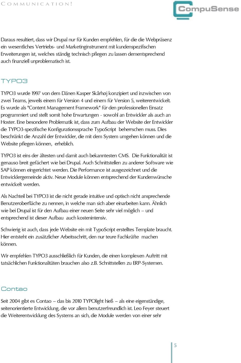 TYPO3 TYPO3 wurde 1997 von dem Dänen Kasper Skårhøj konzipiert und inzwischen von zwei Teams, jeweils einem für Version 4 und einem für Version 5, weiterentwickelt.