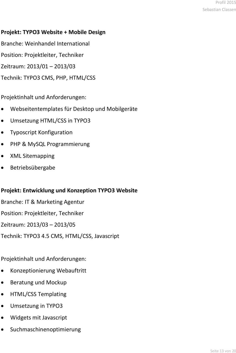 Entwicklung und Konzeption TYPO3 Website Branche: IT & Marketing Agentur Position: Projektleiter, Techniker Zeitraum: 2013/03 2013/05 Technik: TYPO3 4.