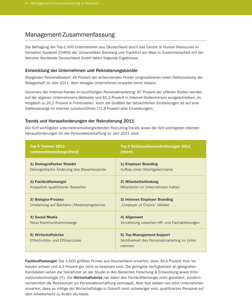 GmbH liefert folgende Ergebnisse: Entwicklung der Unternehmen und Rekrutierungskanäle Steigender Personalbedarf: 49 Prozent der antwortenden Firmen prognostizieren einen Nettozuwachs der Belegschaft