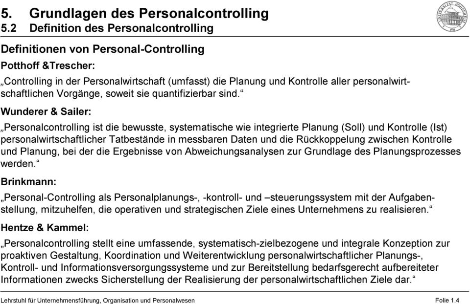 Wunderer & Sailer: Personalcontrolling ist die bewusste, systematische wie integrierte Planung (Soll) und Kontrolle (Ist) personalwirtschaftlicher atbestände in messbaren Daten und die Rückkoppelung