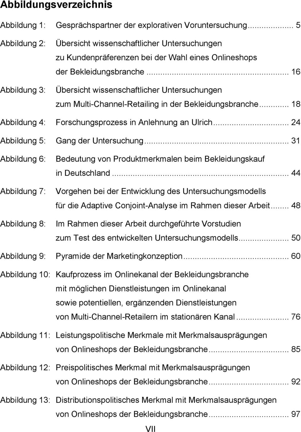 .. 16 Übersicht wissenschaftlicher Untersuchungen zum Multi-Channel-Retailing in der Bekleidungsbranche... 18 Abbildung 4: Forschungsprozess in Anlehnung an Ulrich.