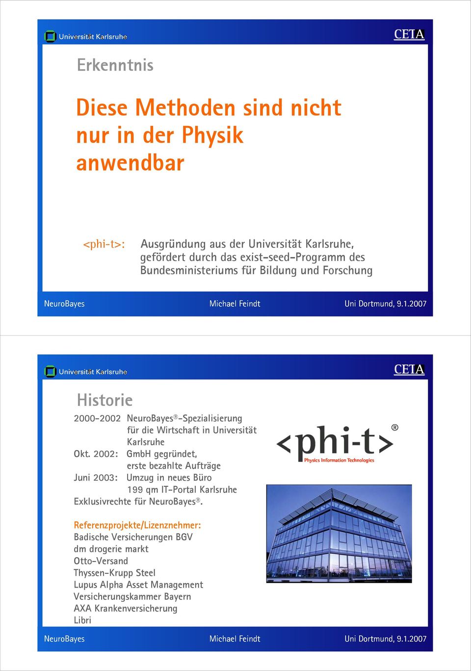2002: GmbH gegründet, erste bezahlte Aufträge Juni 2003: Umzug in neues Büro 199 qm IT-Portal Karlsruhe Exklusivrechte für NeuroBayes.