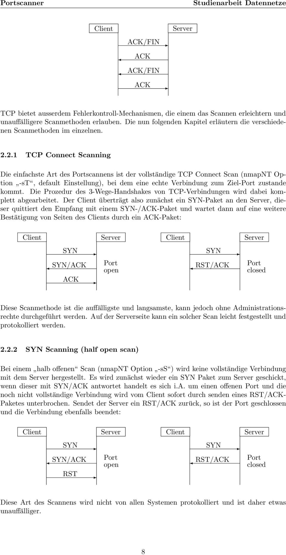 2.1 TCP Connect Scanning Die einfachste Art des scannens ist der vollständige TCP Connect Scan (nmapnt Option -st, default Einstellung), bei dem eine echte Verbindung zum Ziel- zustande kommt.