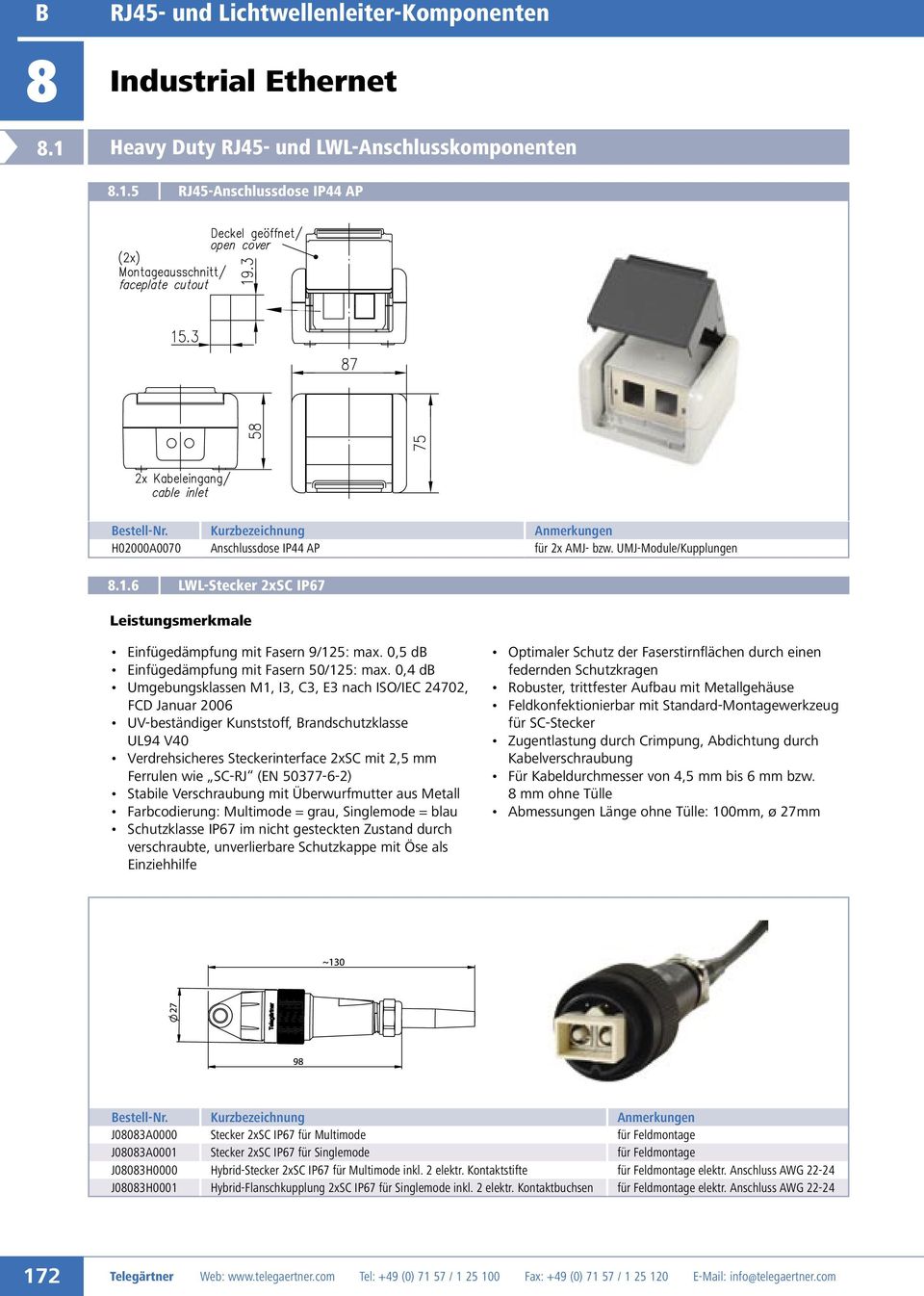 0,4 db Umgebungsklassen M1, I3, C3, E3 nach ISO/IEC 24702, FCD Januar 2006 UV-beständiger Kunststoff, Brandschutzklasse UL94 V40 Verdrehsicheres Steckerinterface 2xSC mit 2,5 mm Ferrulen wie SC-RJ