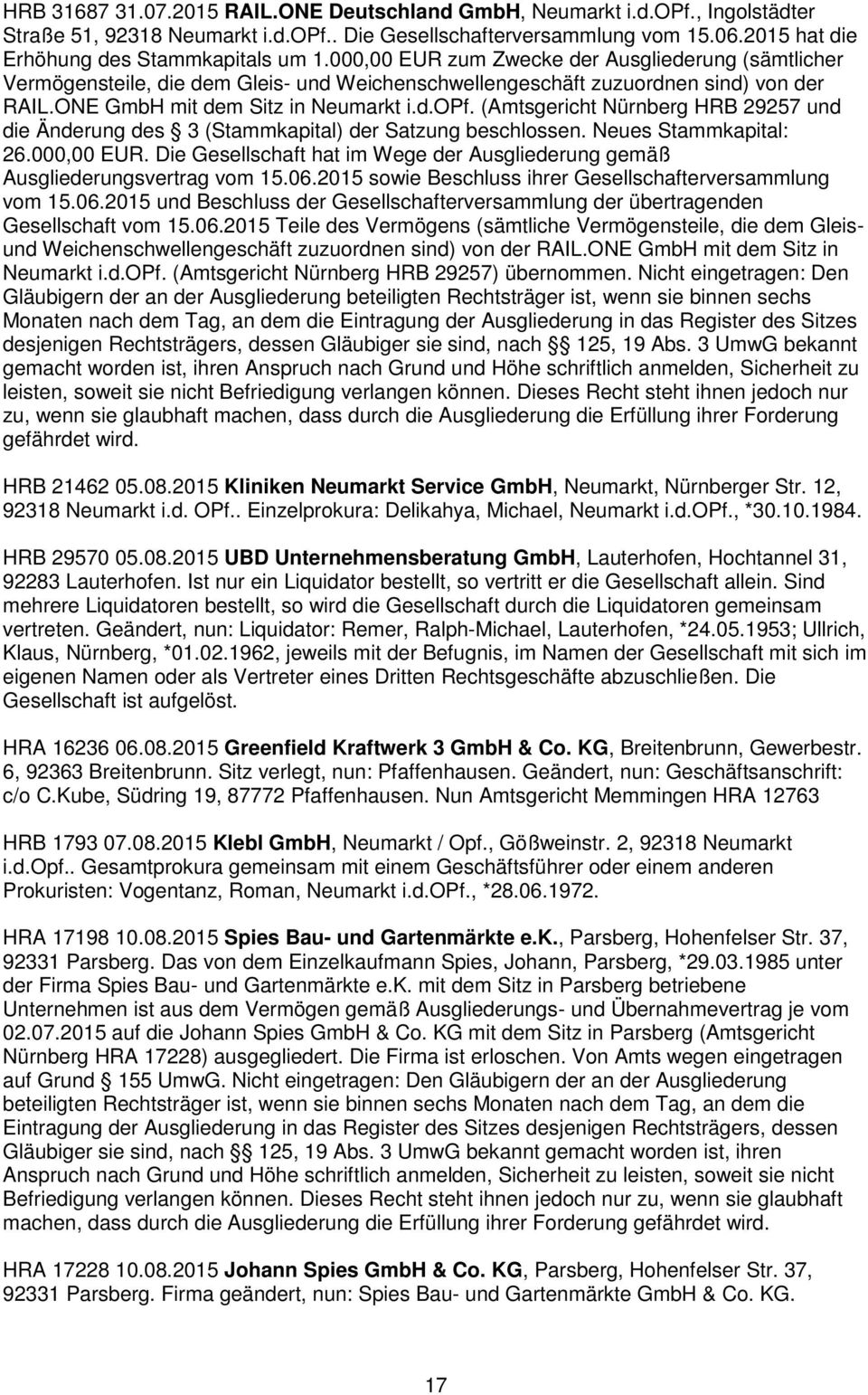 ONE GmbH mit dem Sitz in Neumarkt i.d.opf. (Amtsgericht Nürnberg HRB 29257 und die Änderung des 3 (Stammkapital) der Satzung beschlossen. Neues Stammkapital: 26.000,00 EUR.