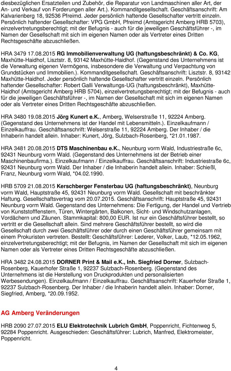 Persönlich haftender Gesellschafter: VPG GmbH, Pfreimd (Amtsgericht Amberg HRB 5703), einzelvertretungsberechtigt; mit der Befugnis - auch für die jeweiligen Geschäftsführer -, im Namen der
